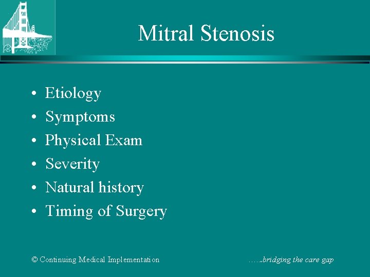 Mitral Stenosis • • • Etiology Symptoms Physical Exam Severity Natural history Timing of