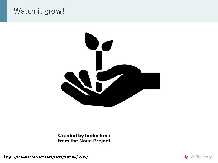 Watch it grow! https: //thenounproject. com/term/garden/6515/ 