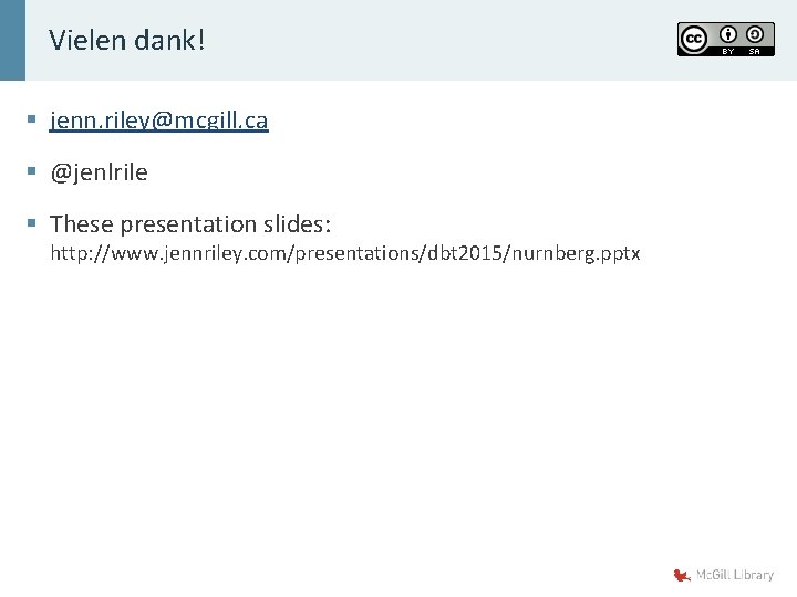 Vielen dank! § jenn. riley@mcgill. ca § @jenlrile § These presentation slides: http: //www.