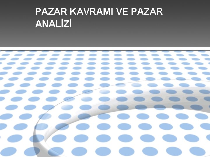 PAZAR KAVRAMI VE PAZAR ANALİZİ 