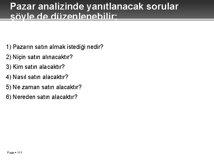 Pazar analizinde yanıtlanacak sorular şöyle de düzenlenebilir; 1) Pazarın satın almak istediği nedir? 2)