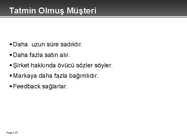 Tatmin Olmuş Müşteri Daha uzun süre sadıktır. Daha fazla satın alır. Şirket hakkında övücü