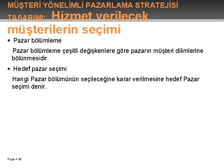 MÜŞTERİ YÖNELİMLİ PAZARLAMA STRATEJİSİ Hizmet verilecek müşterilerin seçimi TASARIMI: Pazar bölümleme çeşitli değişkenlere göre