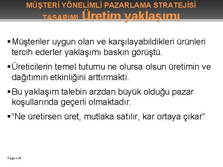 MÜŞTERİ YÖNELİMLİ PAZARLAMA STRATEJİSİ TASARIMI Üretim yaklaşımı Müşteriler uygun olan ve karşılayabildikleri ürünleri tercih