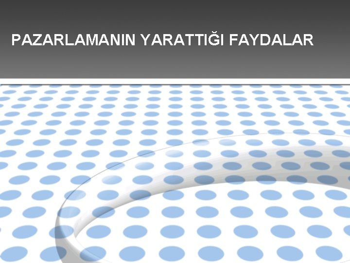 PAZARLAMANIN YARATTIĞI FAYDALAR 