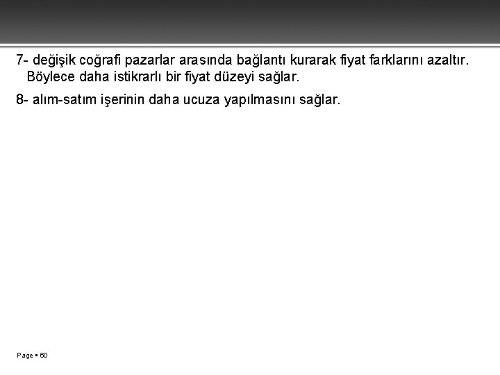 7 - değişik coğrafi pazarlar arasında bağlantı kurarak fiyat farklarını azaltır. Böylece daha istikrarlı