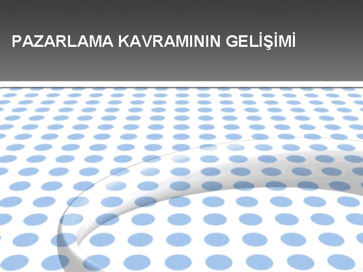 PAZARLAMA KAVRAMININ GELİŞİMİ 