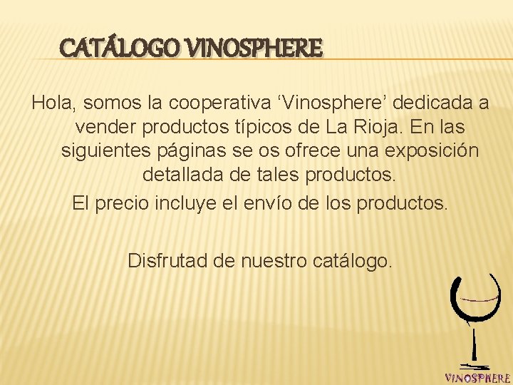 CATÁLOGO VINOSPHERE Hola, somos la cooperativa ‘Vinosphere’ dedicada a vender productos típicos de La
