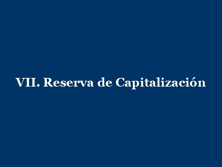 VII. Reserva de Capitalización 