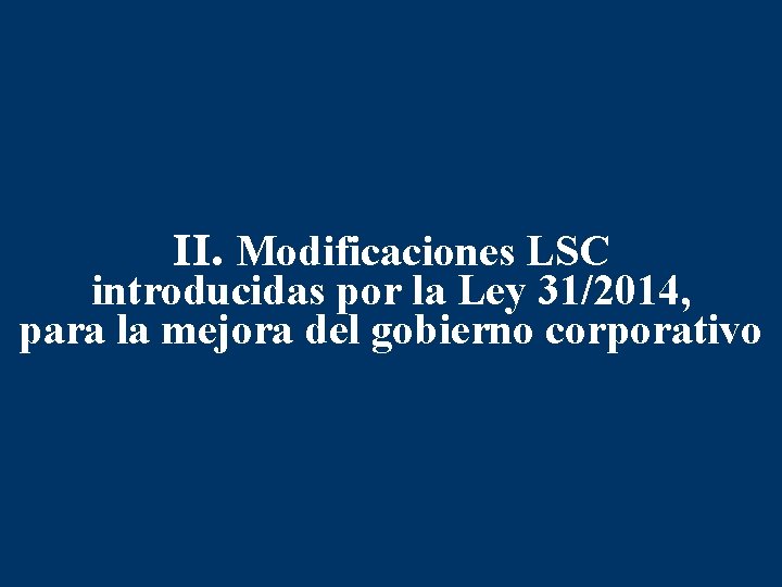 II. Modificaciones LSC introducidas por la Ley 31/2014, para la mejora del gobierno corporativo