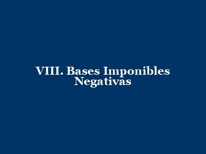 VIII. Bases Imponibles Negativas 