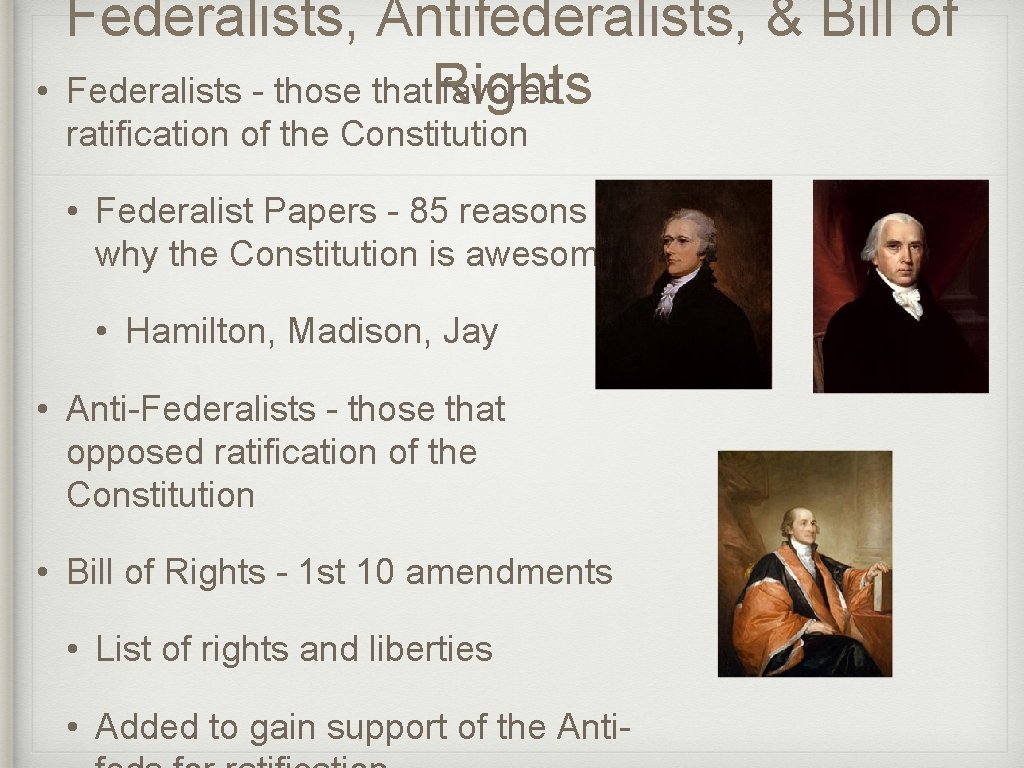Federalists, Antifederalists, & Bill of • Federalists - those that. Rights favored ratification of