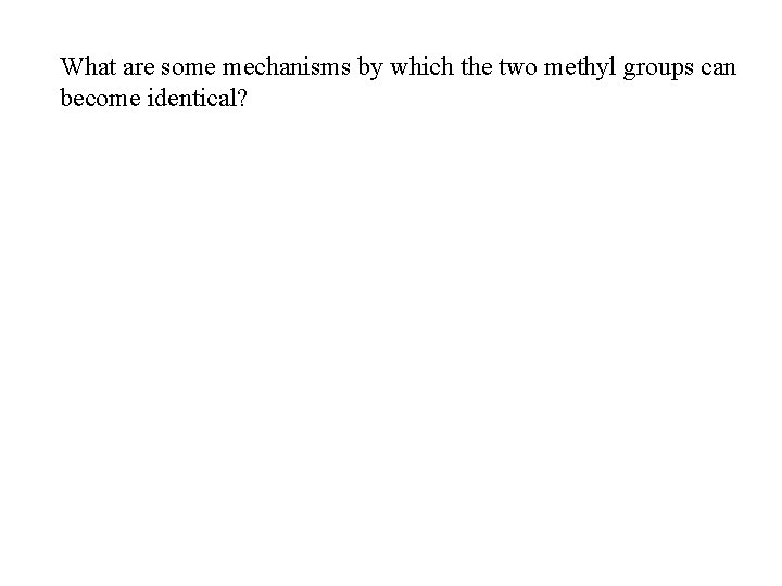 What are some mechanisms by which the two methyl groups can become identical? 