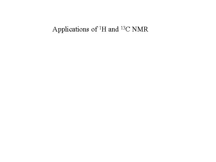 Applications of 1 H and 13 C NMR 