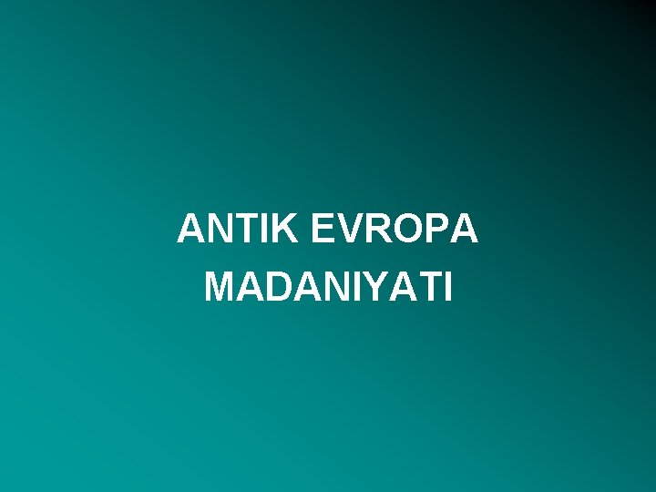 ANTIK EVROPA MADANIYATI 