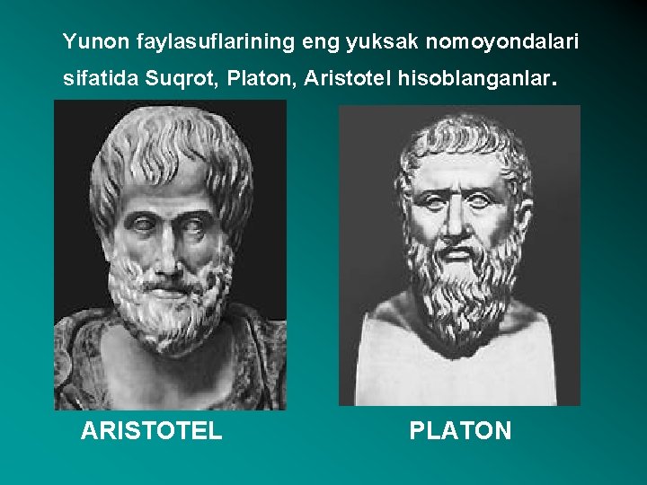 Yunon faylasuflarining eng yuksak nomoyondalari sifatida Suqrot, Platon, Aristotel hisoblanganlar. ARISTOTEL PLATON 