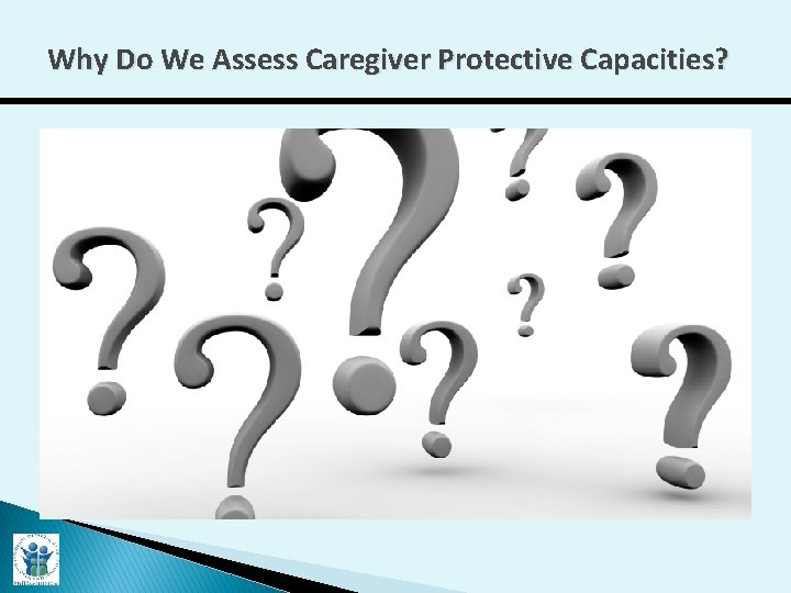 Why Do We Assess Caregiver Protective Capacities? 