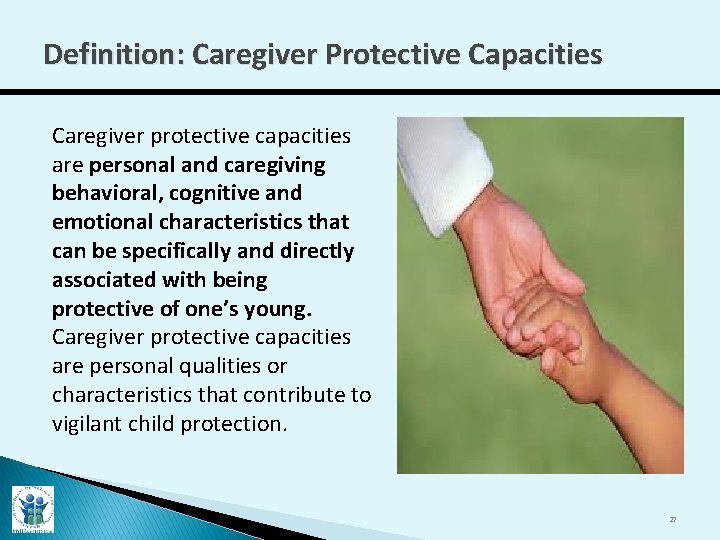 Definition: Caregiver Protective Capacities Caregiver protective capacities are personal and caregiving behavioral, cognitive and
