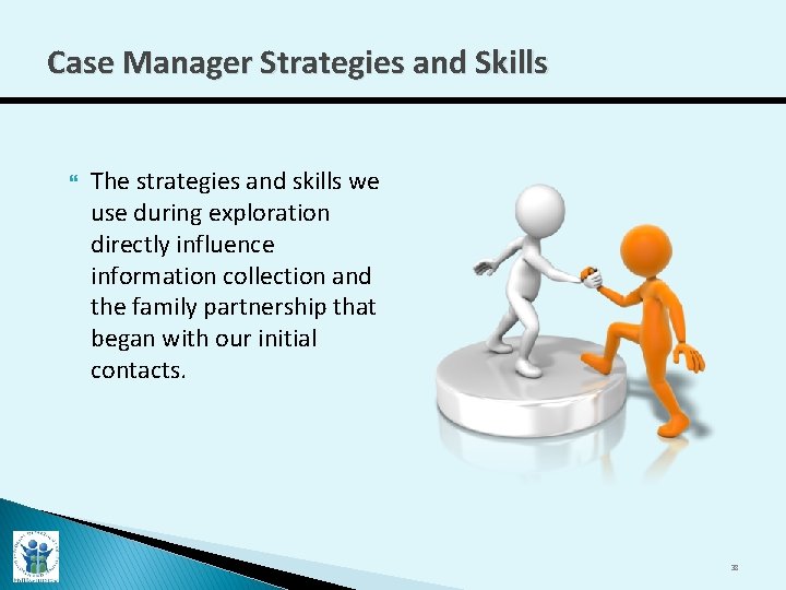 Case Manager Strategies and Skills The strategies and skills we use during exploration directly
