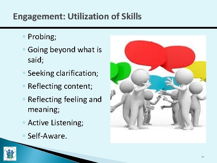 Engagement: Utilization of Skills ◦ Probing; ◦ Going beyond what is said; ◦ Seeking