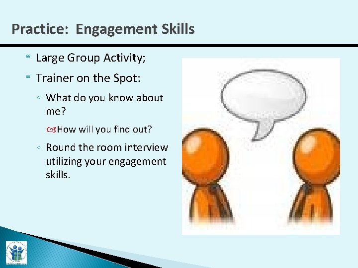 Practice: Engagement Skills Large Group Activity; Trainer on the Spot: ◦ What do you