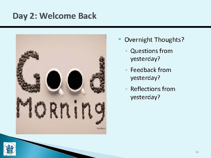 Day 2: Welcome Back Overnight Thoughts? ◦ Questions from yesterday? ◦ Feedback from yesterday?