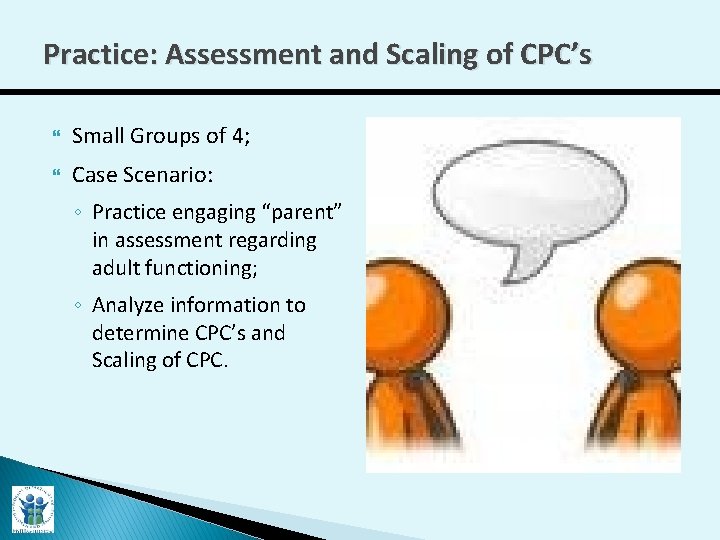 Practice: Assessment and Scaling of CPC’s Small Groups of 4; Case Scenario: ◦ Practice
