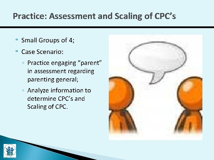 Practice: Assessment and Scaling of CPC’s Small Groups of 4; Case Scenario: ◦ Practice