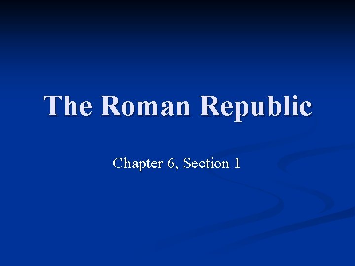 The Roman Republic Chapter 6, Section 1 