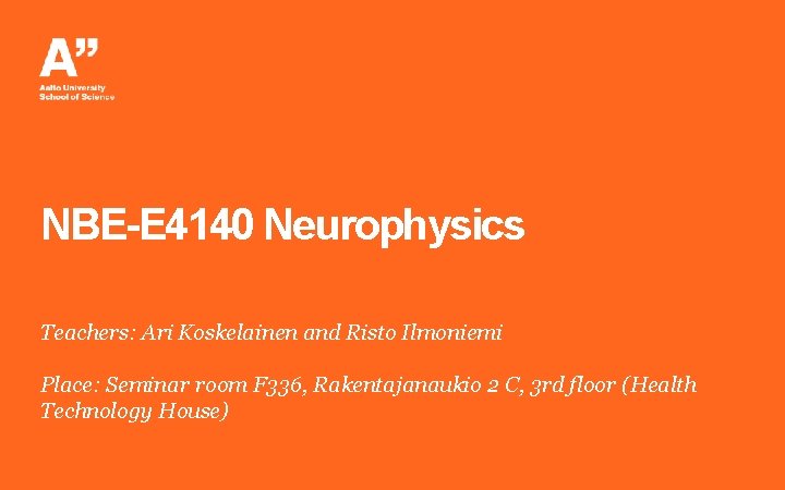 NBE-E 4140 Neurophysics Teachers: Ari Koskelainen and Risto Ilmoniemi Place: Seminar room F 336,