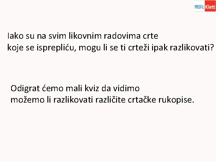 Iako su na svim likovnim radovima crte koje se isprepliću, mogu li se ti