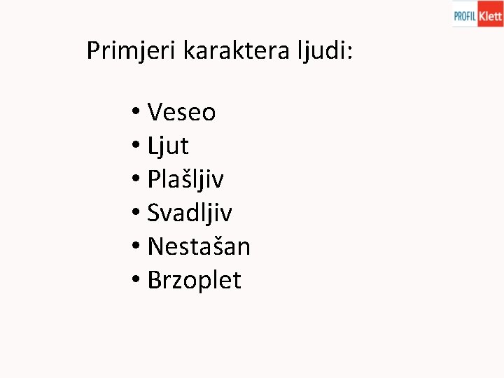 Primjeri karaktera ljudi: • Veseo • Ljut • Plašljiv • Svadljiv • Nestašan •