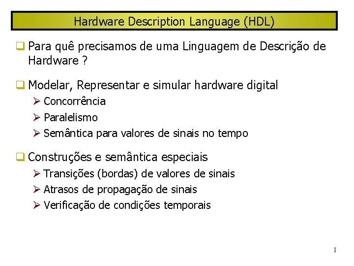 Hardware Description Language (HDL) Para quê precisamos de uma Linguagem de Descrição de Hardware