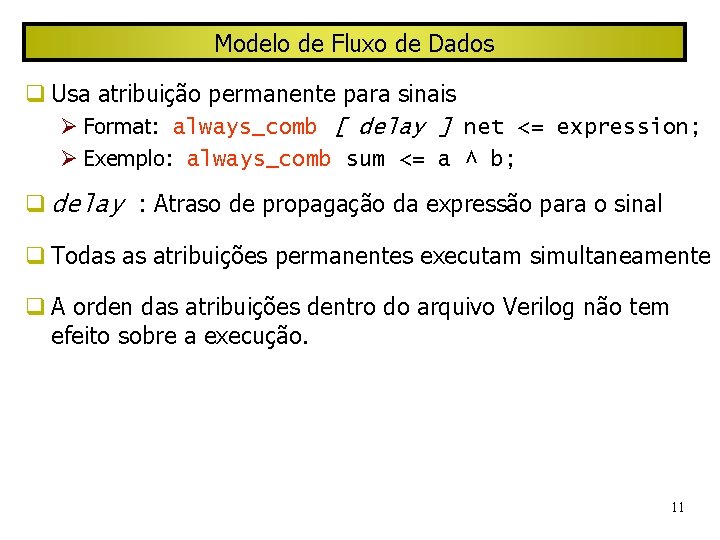 Modelo de Fluxo de Dados Usa atribuição permanente para sinais Format: always_comb [ delay