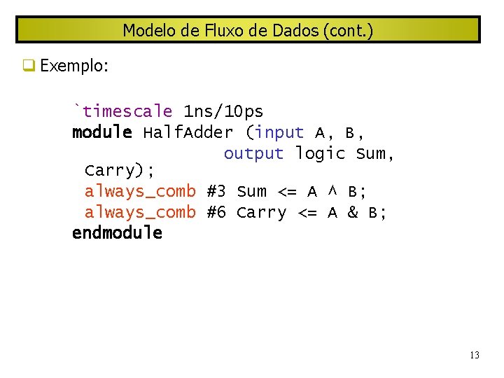 Modelo de Fluxo de Dados (cont. ) Exemplo: `timescale 1 ns/10 ps module Half.