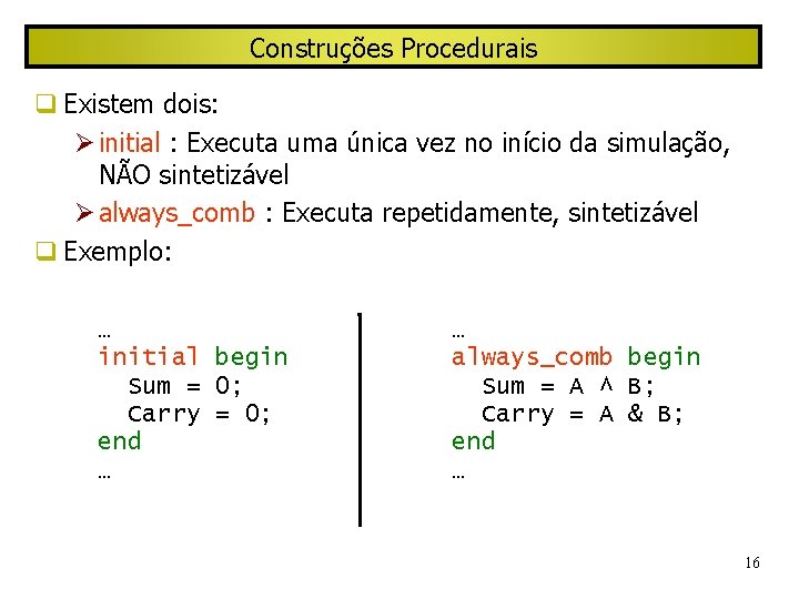 Construções Procedurais Existem dois: initial : Executa uma única vez no início da simulação,