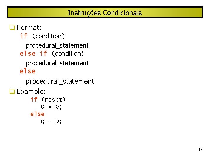 Instruções Condicionais Format: if (condition) procedural_statement else procedural_statement Example: if (reset) Q = 0;