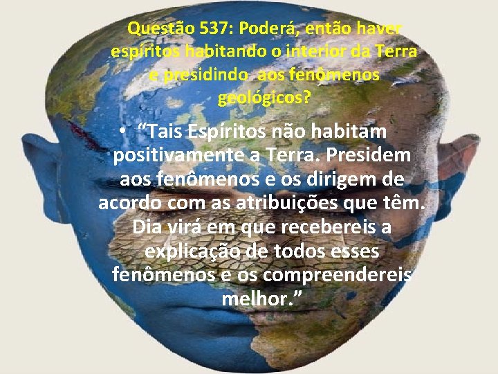 Questão 537: Poderá, então haver espíritos habitando o interior da Terra e presidindo aos