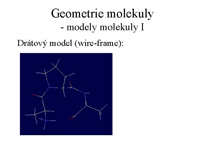 Geometrie molekuly - modely molekuly I Drátový model (wire-frame): 