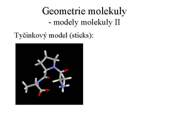 Geometrie molekuly - modely molekuly II Tyčinkový model (sticks): 