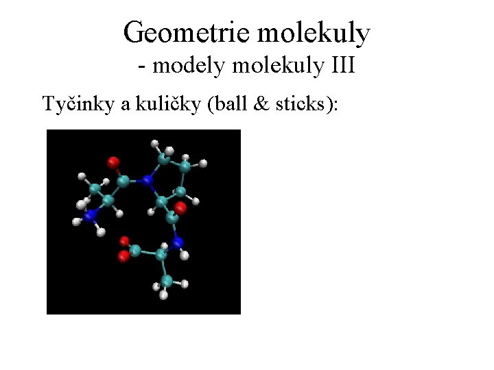 Geometrie molekuly - modely molekuly III Tyčinky a kuličky (ball & sticks): 