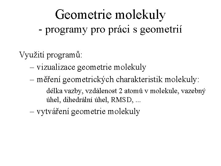 Geometrie molekuly - programy pro práci s geometrií Využití programů: – vizualizace geometrie molekuly