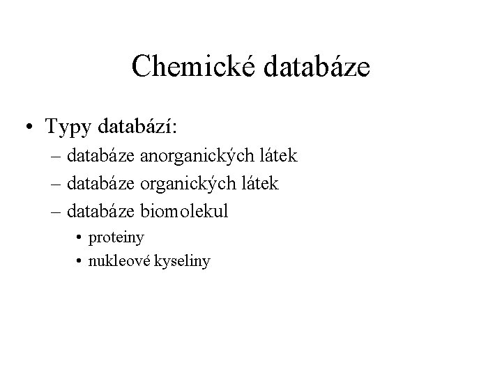 Chemické databáze • Typy databází: – databáze anorganických látek – databáze biomolekul • proteiny