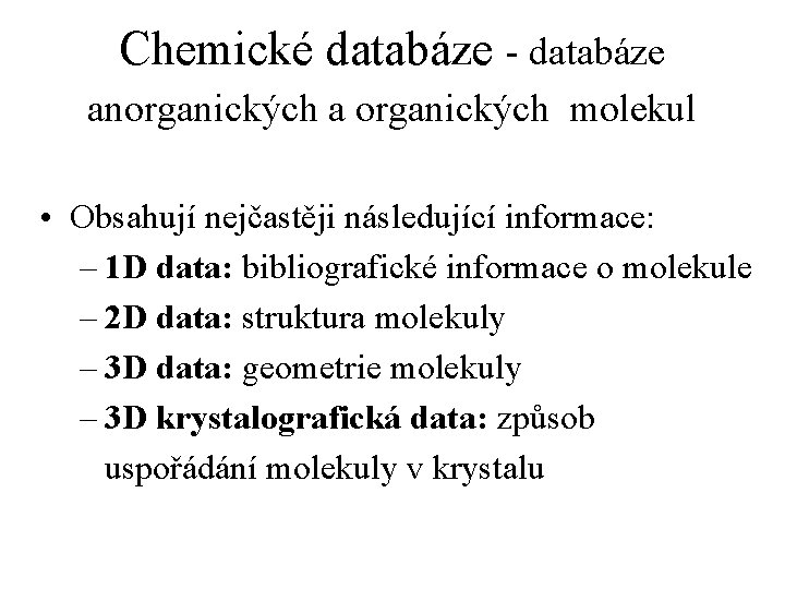 Chemické databáze - databáze anorganických a organických molekul • Obsahují nejčastěji následující informace: –