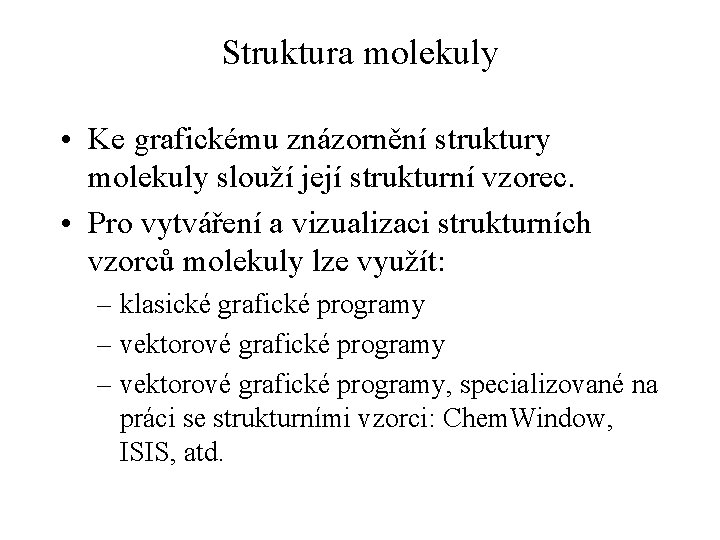 Struktura molekuly • Ke grafickému znázornění struktury molekuly slouží její strukturní vzorec. • Pro