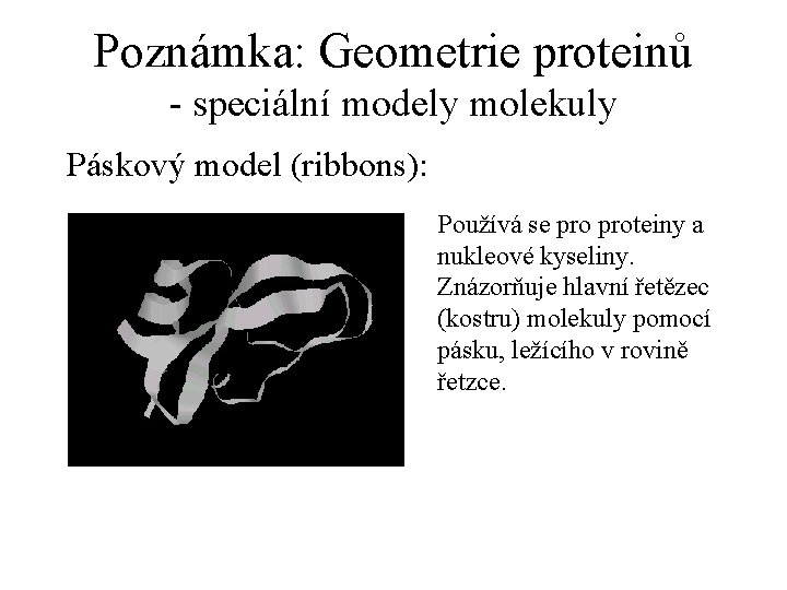 Poznámka: Geometrie proteinů - speciální modely molekuly Páskový model (ribbons): Používá se proteiny a