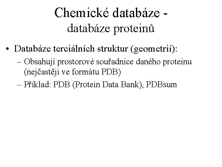 Chemické databáze proteinů • Databáze terciálních struktur (geometrií): – Obsahují prostorové souřadnice daného proteinu