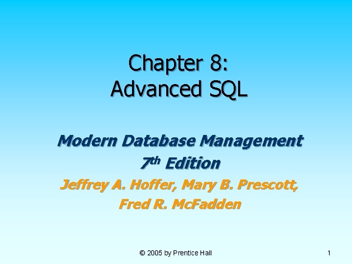 Chapter 8: Advanced SQL Modern Database Management 7 th Edition Jeffrey A. Hoffer, Mary