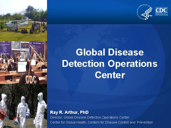 Global Disease Detection Operations Center Ray R. Arthur, Ph. D 1 Director, Global Disease