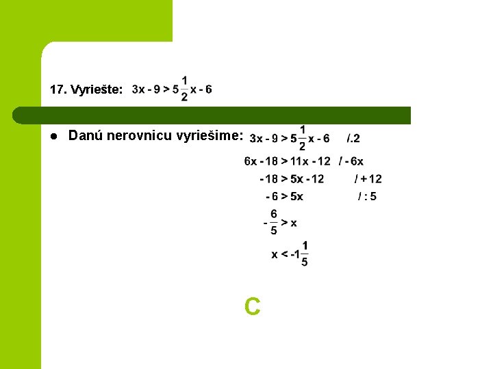 17. Vyriešte: l Danú nerovnicu vyriešime: C 